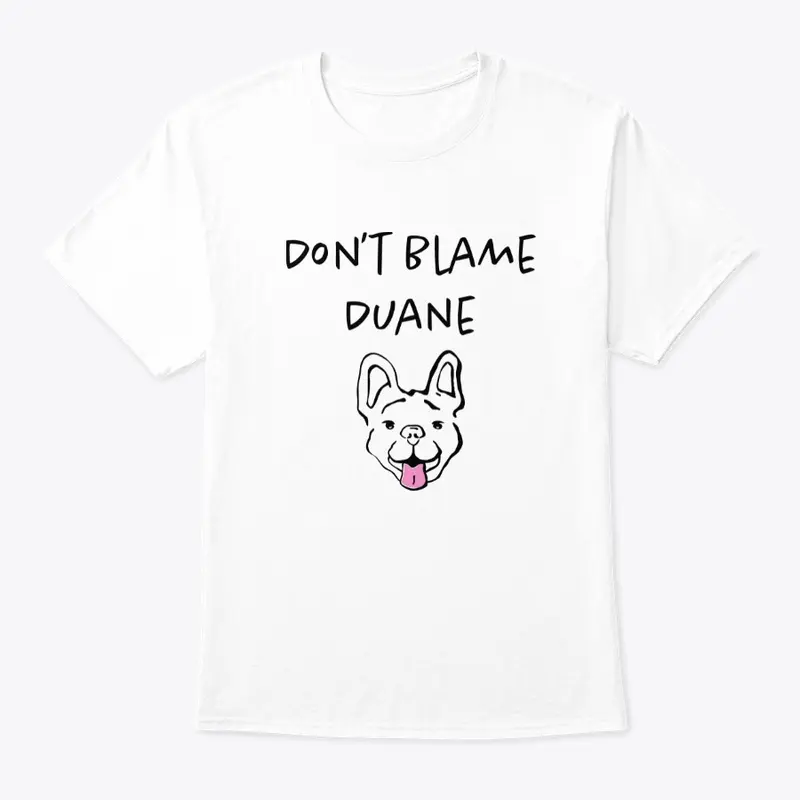 Don't Blame Duane T Shirt