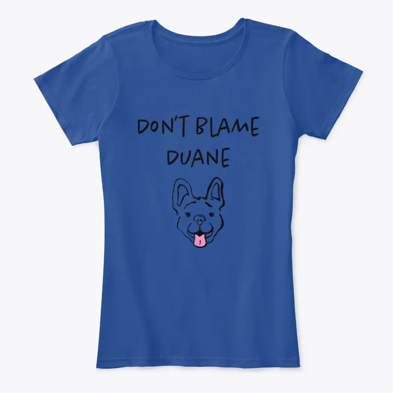 Don't Blame Duane Women's T Shirt